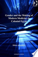 Gender and the making of modern medicine in colonial Egypt /
