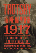 Trotsky in New York, 1917 : a radical on the eve of revolution /