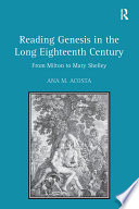 Reading Genesis in the long eighteenth century : from Milton to Mary Shelley /