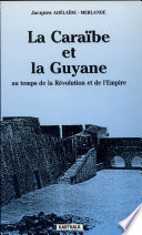 La Caraïbe et la Guyane au temps de la Révolution et de l'Empire, 1789-1804 /