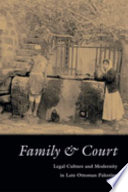 Family  court : legal culture and modernity in late Ottoman Palestine /
