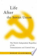 Life after the Soviet Union : the newly independent republics of Transcaucacus and Central Asia /