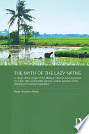 The Myth of the Lazy Native : a Study of the Image of the Malays, Filipinos and Javanese from the 16th to the 20th Century and Its Function in the Ideology of Colonial Capitalism