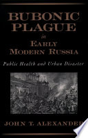 Bubonic plague in early modern Russia : public health and urban disaster /
