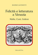 Felicit�a e letteratura a Venezia : Maffei, Conti, Goldoni /