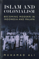 Islam and colonialism : becoming modern in Indonesia and Malaya /