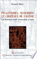 Pelleteries, manchons et chapeaux de castor : les fourrures nord-am�ericaines �a Paris, 1500-1632 /