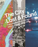 The city lost & found : capturing New York, Chicago, and Los Angeles, 1960-1980 /
