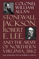 Stonewall Jackson, Robert E. Lee ; and The army of Northern Virginia, 1862 /