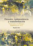 Desastre, independencia y transformación : Venezuela y la primera República en 1812 /