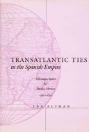 Transatlantic ties in the Spanish empire : Brihuega, Spain,  Puebla, Mexico, 1560-1620 /