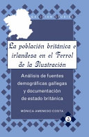 La población británica e irlandesa en el Ferrol de la ilustración : análisis de fuentes demográficas gallegas y documentación de estado británica /