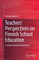 Teachers' perspectives on Finnish school education : creating learning environments /