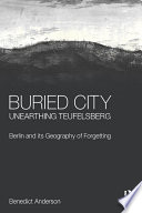 Buried City, Unearthing Teufelsberg : Berlin and its Geography of Forgetting /