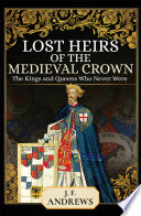 Lost heirs of the medieval crown : the kings and queens who never were /