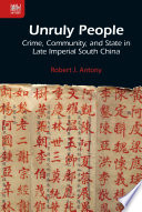 Unruly people crime, community, and state in late imperial South China /
