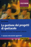 La gestione dei progetti di spettacolo : elementi di project management culturale /