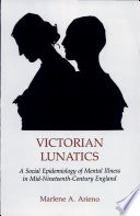 Victorian lunatics : a social epidemiology of mental illness in mid-nineteenth century England /