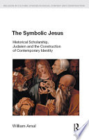 The symbolic Jesus : historical scholarship, Judaism and the construction of contemporary identity /