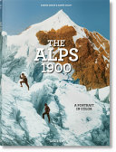 The Alps 1900 : a tour in color = Die Alpen um 1900 : eine Reise in Farbe = Les Alpes en 1900 : un voyage en couleurs /