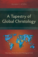 A tapestry of global Christology : weaving a three-stranded theological cord /