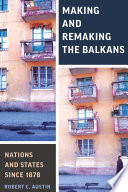 Making and remaking the Balkans : nations and states since 1878 /