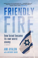 Friendly fire : how Israel became its own worst enemy : a memoir /