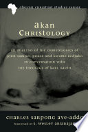 Akan Christology : an Analysis of the Christologies of John Samuel Pobee and Kwame Bediako in Conversation with the Theology of Karl Barth