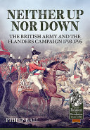 Neither up nor down : the British army and the Flanders campaign 1793-1795 /