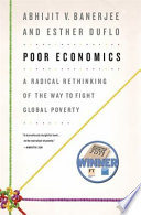 Poor economics : a radical rethinking of the way to fight global poverty /