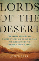 Lords of the desert : the battle between the United States and Great Britain for supremacy in the modern Middle East /