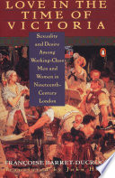 Love in the time of Victoria : sexuality and desire among working-class men and women in nineteenth-century London /