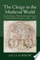 The clergy in the medieval world : secular clerics, their families and careers in north-western Europe, c. 800-c. 1200 /