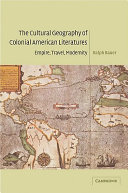 The cultural geography of colonial American literatures : empire, travel, modernity /