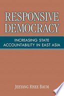Responsive democracy : increasing state accountability in East Asia /
