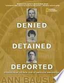 Denied, detained, deported : stories from the dark side of American immigration /
