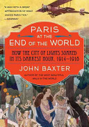 Paris at the end of the world : the City of Lights during the Great War, 1914-1918 /