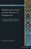 Intellectual currents and the practice of engagement : Ottoman and Algerian writers in a Francophone milieu, 1890-1914 /