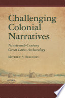 Challenging colonial narratives : nineteenth-century Great Lakes archaeology /