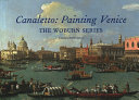 Canaletto : painting Venice : the Woburn series /