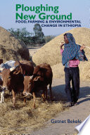 Ploughing new ground : food, farming & environmental change in Ethiopia /