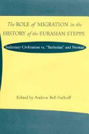 The role of migration in the history of the Eurasian steppe : sedentary civilization vs. barbarian and nomad /