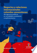 Negocios y relaciones internacionales colombo-venezolanas : divergencias políticas en vecindades económicas complementarias /