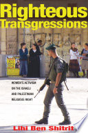 Righteous Transgressions : Women's Activism on the Israeli and Palestinian Religious Right /