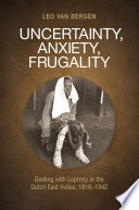 Uncertainty, anxiety, frugality : dealing with leprosy in the Dutch East Indies, 1816-1942 /