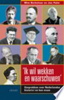 'Ik wil wekken en waarschuwen' : gesprekken over Nederlandse historici en hun eeuw /