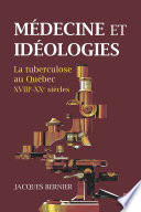 Médecine et idéologies : la tuberculose au Québec, XVIIIe-XXe siècles /