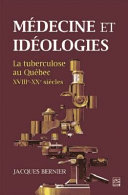 Médecine et idéologies : la turberculose au Québec, XVIIIe-XXe siècles /