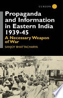 Propaganda and information in Eastern India, 1939-45 : a necessary weapon of war /
