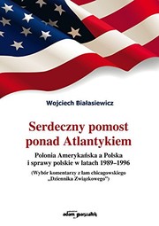Serdeczny pomost ponad Atlantykiem : Polonia amerykańska a Polska i sprawy polskie w latach 1989-1996 : (wybór komentarzy z łam chicagowskiego "Dziennika Związkowego") /